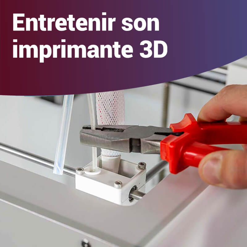 Comment entretenir une imprimante 3D ?